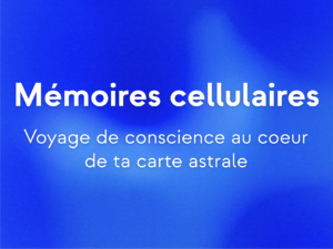 Voyage de conscience au coeur des mémoires cellulaires (1h)