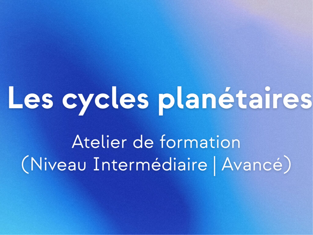 "Les cycles planétaires" | Atelier de formation intermédiaire/avancé | Les gardiens du Zodiaque 🪐