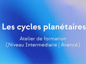 « Les cycles planétaires » | Atelier de formation intermédiaire/avancé | Les gardiens du Zodiaque 🪐